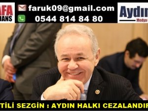 İYİ PARTİLİ SEZGİN : AYDIN HALKI CEZALANDIRILIYOR