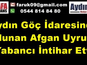 Aydın Göç İdaresindeki Afgan Uyruklu Yabancı İntihar Etti