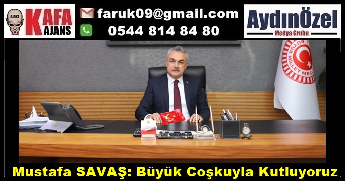 Mustafa SAVAŞ: Büyük Coşkuyla Kutluyoruz