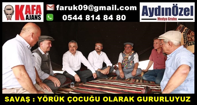 SAVAŞ : YÖRÜK ÇOCUĞU OLARAK GURURLUYUZ