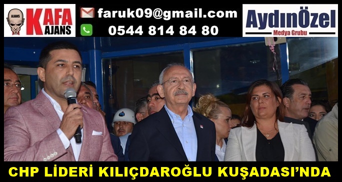 CHP LİDERİ KILIÇDAROĞLU KUŞADASI’NDA