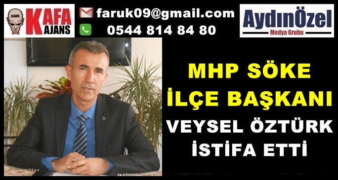 MHP Söke İlçe Başkanı Veysel ÖZTÜRK İstifa Etti