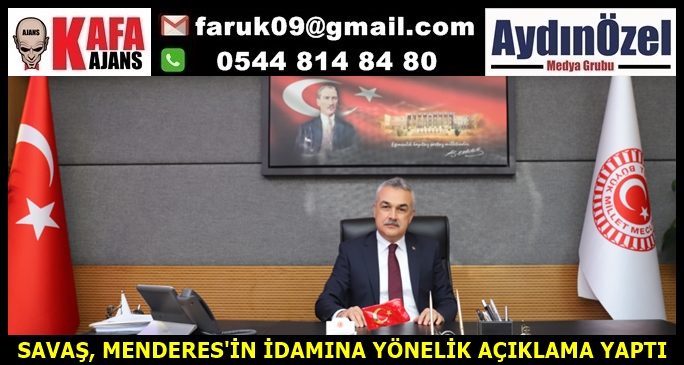 SAVAŞ, MENDERES'İN İDAMINA YÖNELİK AÇIKLAMA YAPTI