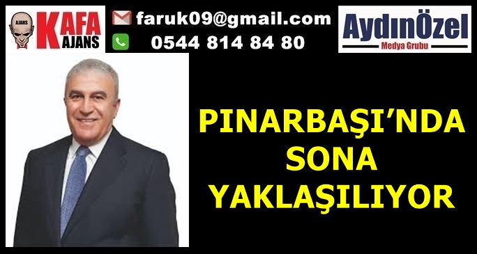 PINARBAŞI’NDA SONA YAKLAŞILIYOR