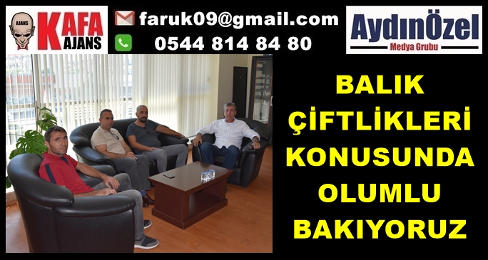 BALIK ÇİFTLİKLERİ KONUSUNDA OLUMLU BAKIYORUZ