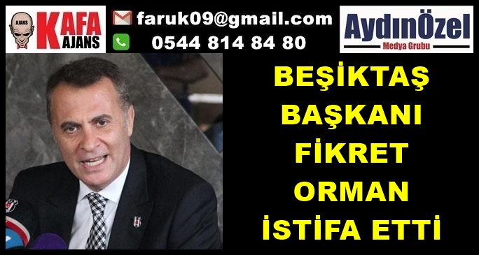 Beşiktaş Başkanı Fikret ORMAN İstifa Etti