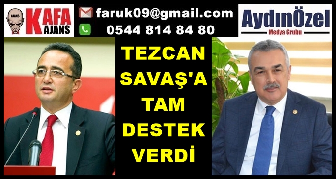 SAVAŞ'IN BİRLİKTELİK ÇAĞRISINA TEZCAN'DAN TAM DESTEK