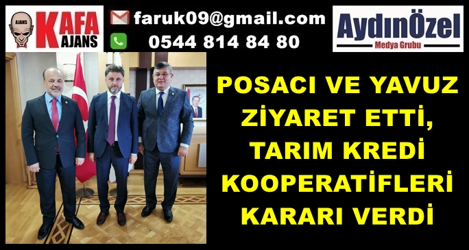 POSACI VE YAVUZ ZİYARET ETTİ, TARIM KREDİ KOOPERATİFLERİ KARARI VERDİ