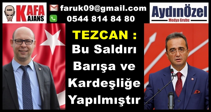 TEZCAN : Bu Saldırı Barışa ve Kardeşliğe Yapılmıştır