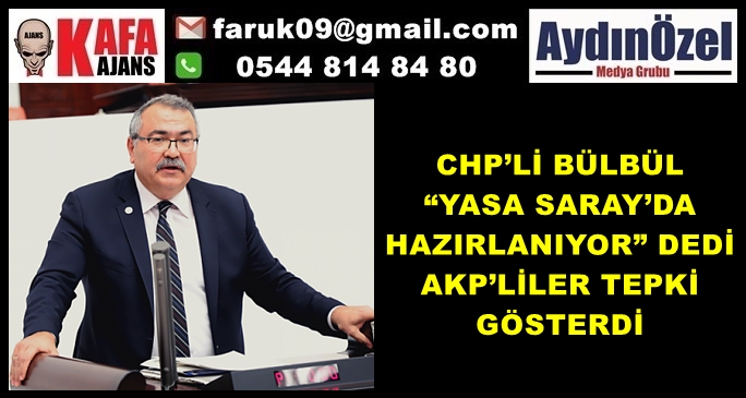 BÜLBÜL  “YASA SARAY’DA HAZIRLANIYOR” DEDİ AKP’LİLER TEPKİ GÖSTERDİ