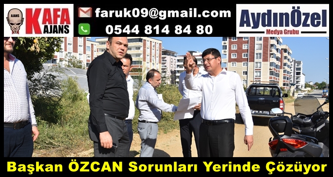 Başkan ÖZCAN Sorunları Yerinde Çözüyor