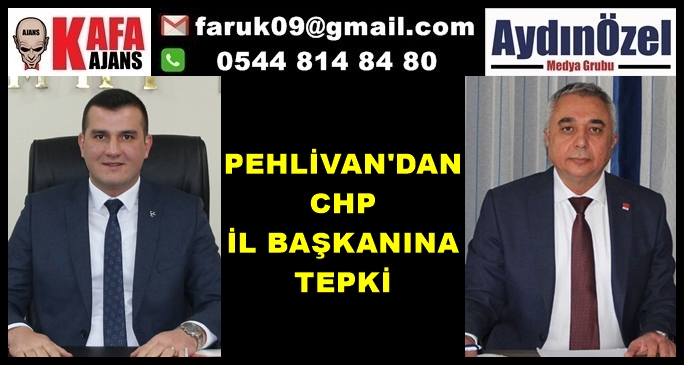 PEHLİVAN'DAN CHP İL BAŞKANINA TEPKİ