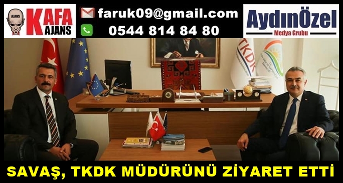 SAVAŞ, TKDK MÜDÜRÜNÜ ZİYARET ETTİ