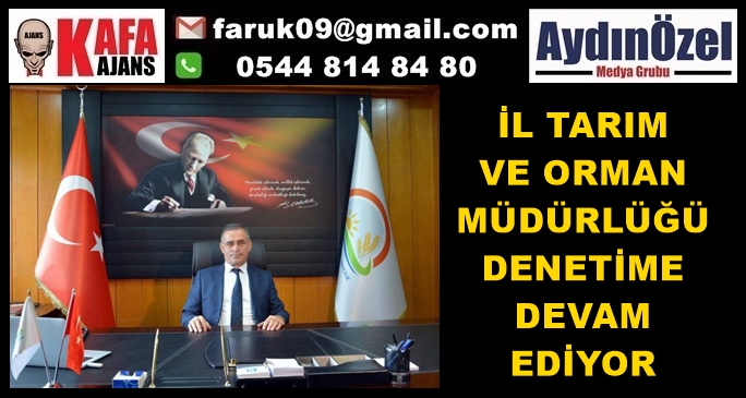 İL TARIM VE ORMAN MÜDÜRLÜĞÜ DENETİME DEVAM EDİYOR
