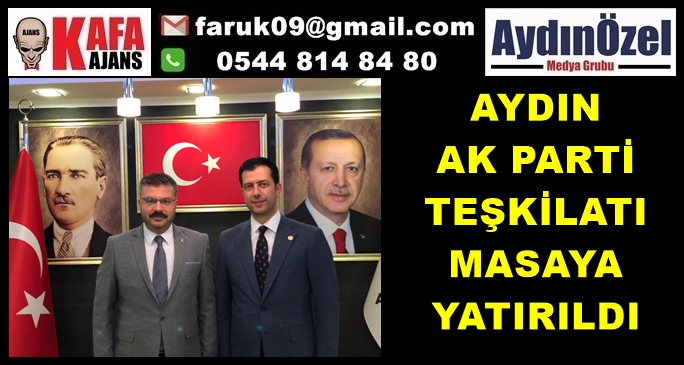 AYDIN AK PARTİ TEŞKİLATI MASAYA YATIRILDI