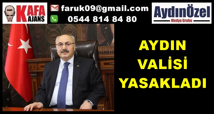 AYDIN VALİSİ YASAKLADI