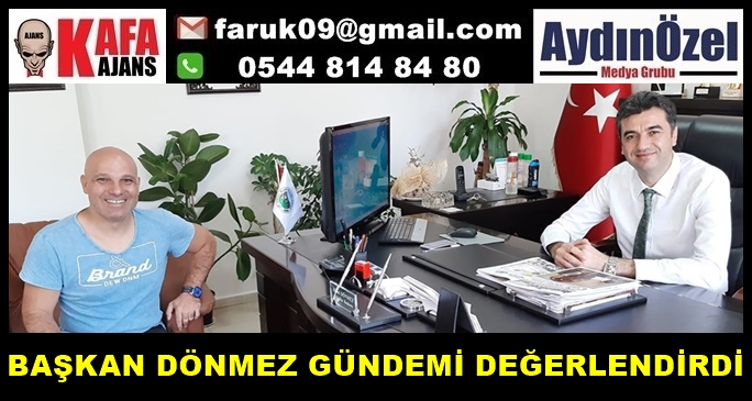 BAŞKAN HİLMİ DÖNMEZ GÜNDEMİ DEĞERLENDİRDİ