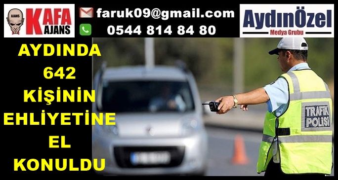 AYDINDA 642 KİŞİNİN EHLİYETİNE EL KONULDU