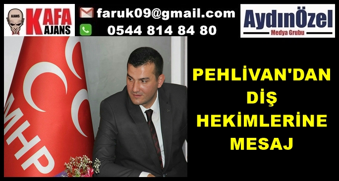 PEHLİVAN'DAN DİŞ HEKİMLERİNE MESAJ