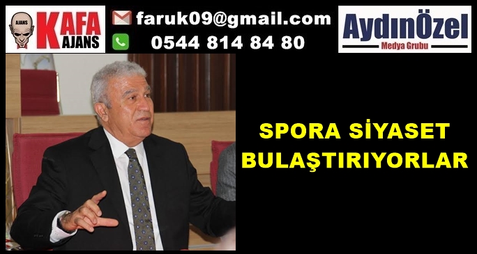 “SPORA SİYASET BULAŞTIRIYORLAR”