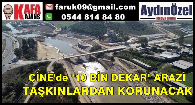 ÇİNE'de 10 BİN DEKAR ARAZİ TAŞKINLARDAN KORUNACAK