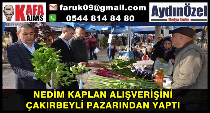 NEDİM KAPLAN ALIŞVERİŞİNİ ÇAKIRBEYLİ PAZARINDAN YAPTI