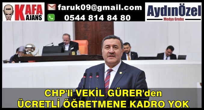 CHP'li VEKİL GÜRER'den  ÜCRETLİ ÖĞRETMENE KADRO YOK