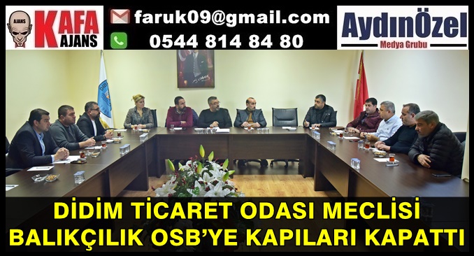 DİDİM TİCARET ODASI MECLİSİ BALIKÇILIK OSB’YE KAPILARI KAPATTI