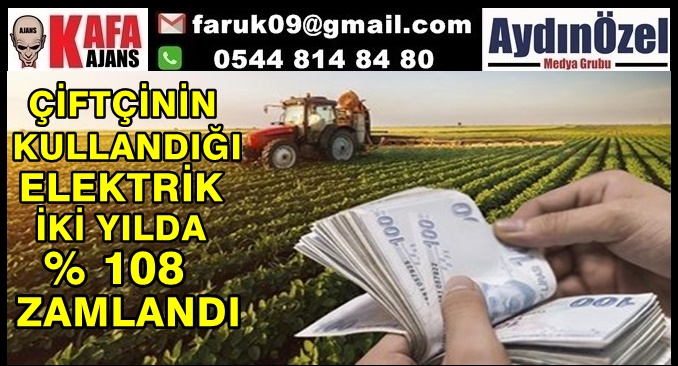 ÇİFTÇİNİN KULLANDIĞI ELEKTRİK İKİ YILDA % 108 ZAMLANDI