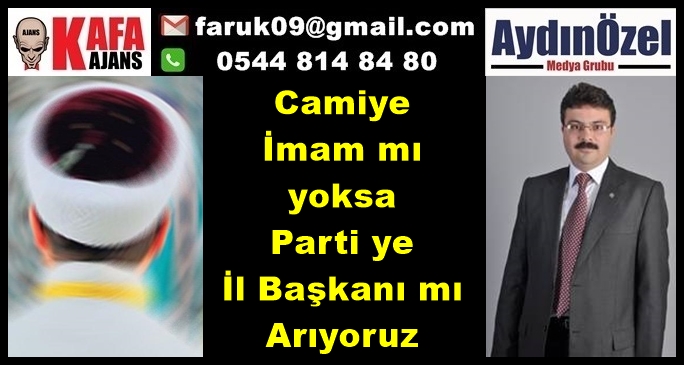 Camiye İmam mı yoksa Parti ye İl Başkanı mı Arıyoruz