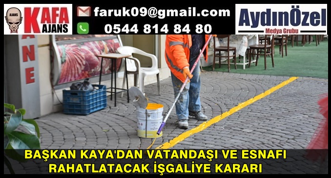 BAŞKAN KAYA'DAN VATANDAŞI VE ESNAFI RAHATLATACAK İŞGALİYE KARARI