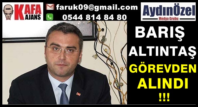 BARIŞ ALTINTAŞ GÖREVDEN ALINDI