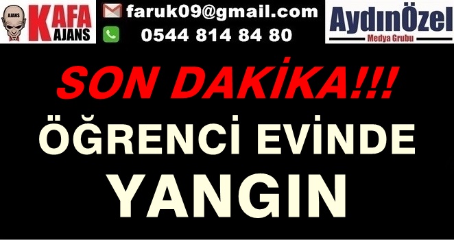 SON DAKİKA ÖĞRENCİ EVİNDE YANGIN