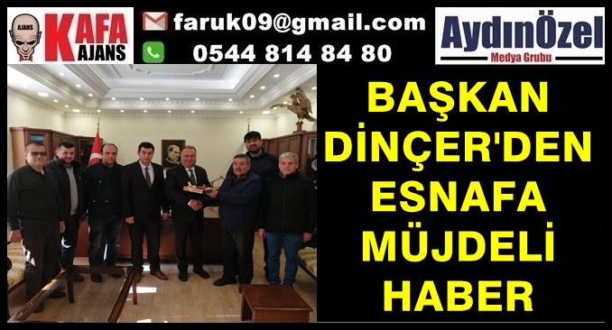 BAŞKAN DİNÇER'DEN ESNAFA MÜJDELİ HABER