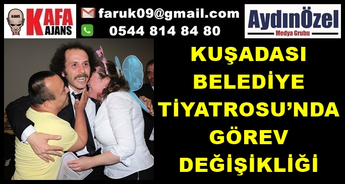 KUŞADASI BELEDİYE TİYATROSU’NDA GÖREV DEĞİŞİKLİĞİ