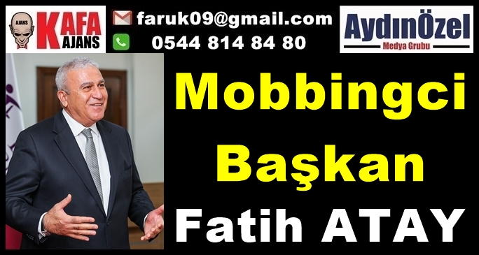 Mobbingci Başkan Fatih ATAY