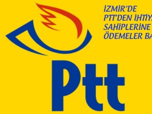 İZMİR’DE PTT’DEN İHTİYAÇ SAHİPLERİNE ÖDEMELER BAŞLIYOR