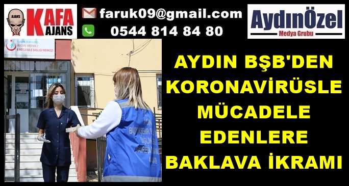 AYDIN BŞB'DEN KORONAVİRÜSLE MÜCADELE EDENLERE BAKLAVA İKRAMI