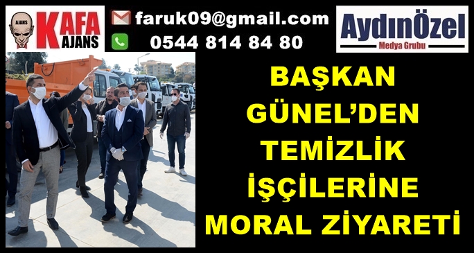 BAŞKAN GÜNEL’DEN TEMİZLİK İŞÇİLERİNE MORAL ZİYARETİ