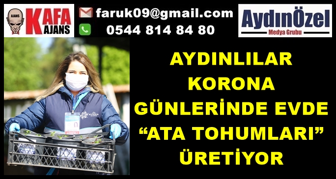 AYDINLILAR KORONA GÜNLERİNDE EVDE “ATA TOHUMLARI” ÜRETİYOR