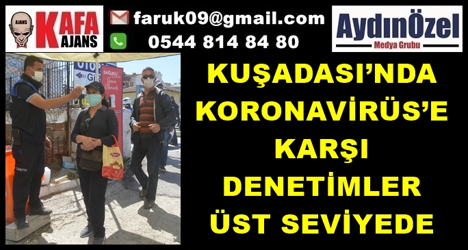 KUŞADASI’NDA KORONAVİRÜS’E KARŞI DENETİMLER ÜST SEVİYEDE