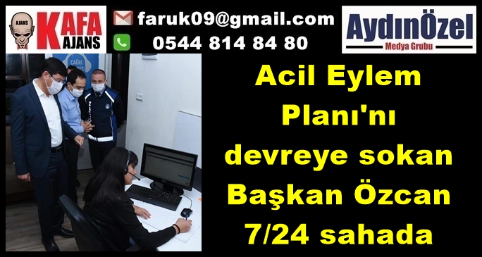 Acil Eylem Planı'nı devreye sokan Başkan Özcan 7/24 sahada