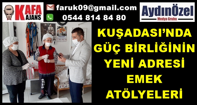 KUŞADASI’NDA GÜÇ BİRLİĞİNİN YENİ ADRESİ EMEK ATÖLYELERİ