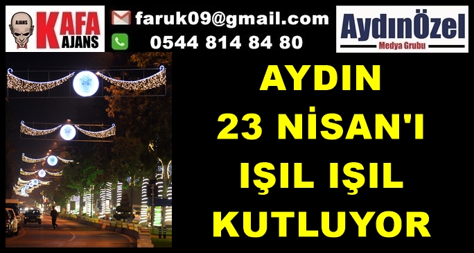 AYDIN 23 NİSAN'I IŞIL IŞIL KUTLUYOR