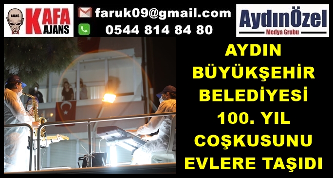 AYDIN BÜYÜKŞEHİR BELEDİYESİ 100. YIL COŞKUSUNU EVLERE TAŞIDI