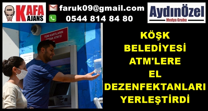 KÖŞK BELEDİYESİ ATM'LERE EL DEZENFEKTANLARI YERLEŞTİRDİ