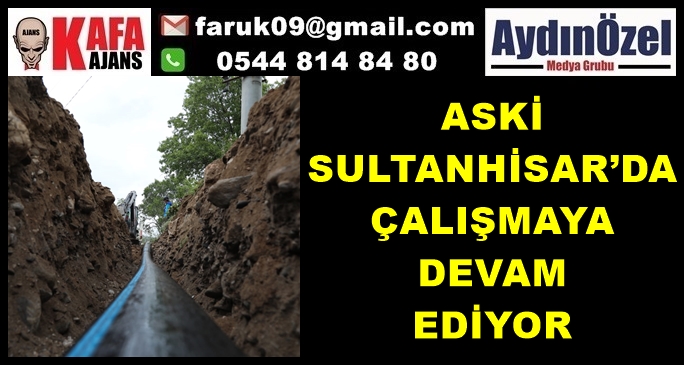 ASKİ SULTANHİSAR’DA ÇALIŞMAYA DEVAM EDİYOR