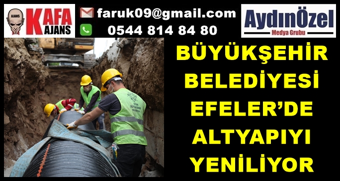 AYDIN BÜYÜKŞEHİR BELEDİYESİ EFELER’DE ALTYAPIYI YENİLİYOR