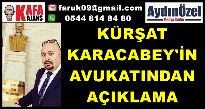 KÜRŞAT KARACABEY'İN AVUKATINDAN AÇIKLAMA