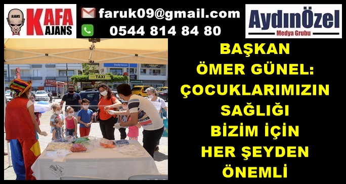 BAŞKAN ÖMER GÜNEL: ÇOCUKLARIMIZIN SAĞLIĞI BİZİM İÇİN HER ŞEYDEN ÖNEMLİ